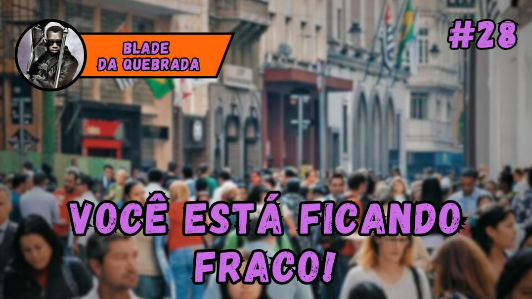 A NOSSA SOCIEDADE ESTÁ FICANDO FRACA? - #28