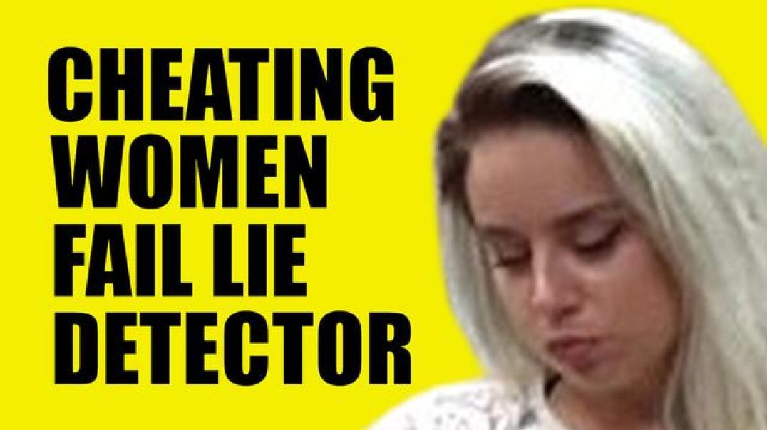 Cheating "Shit Bag" Women Fail Lie Detector Tests - The Guys Running It = Real Good.