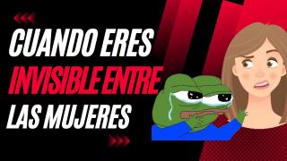 Cuando Eres Invisible Entre Las Mujeres
