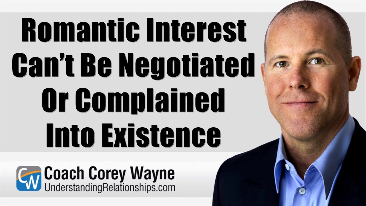 Romantic Interest Can’t Be Negotiated Or Complained Into Existence