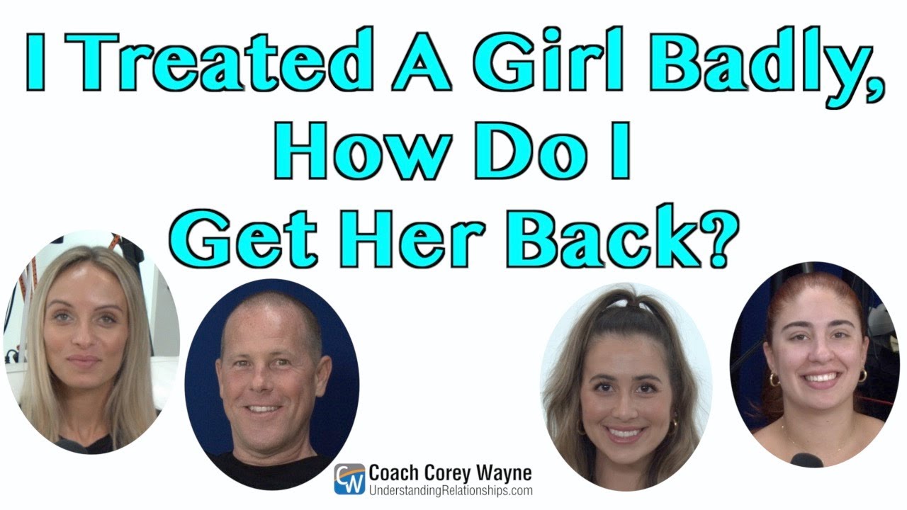 I Treated A Girl Badly, How Do I Get Her Back?