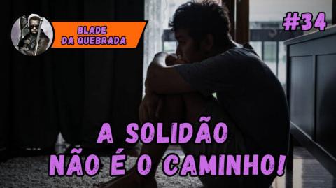 A SOLIDÃO ESTÁ TE FAZENDO MAL? - #34