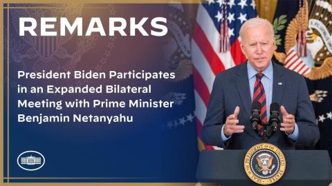 President Biden Participates in an Expanded Bilateral Meeting with Prime Minister Benjamin Netanyahu