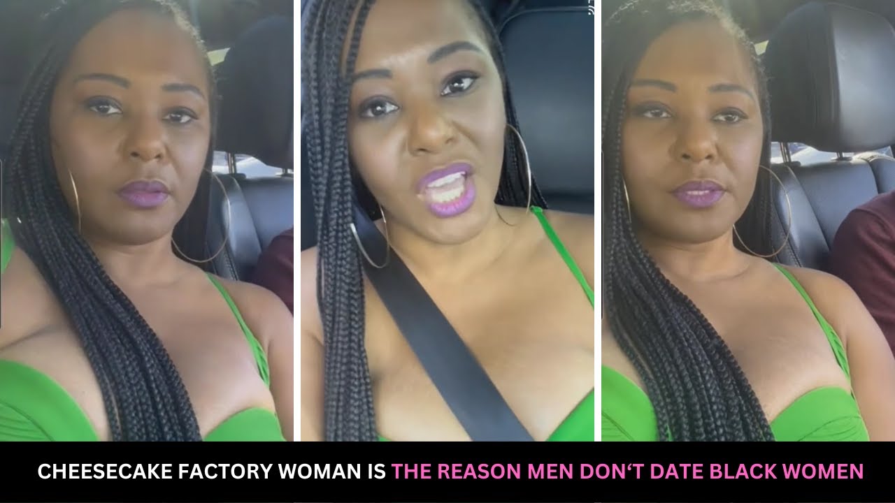 Cheesecake Factory Woman Is The Reason Men Don't Date Black Women