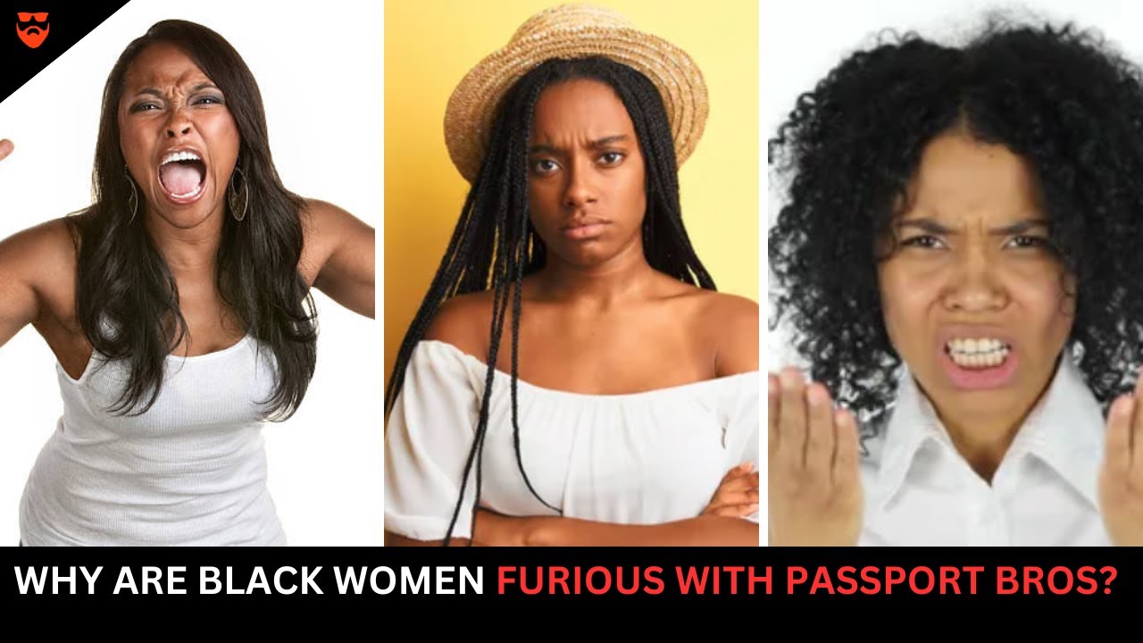 Why Are Black Women FURIOUS at Passport Bros for Dating Foreign Women?