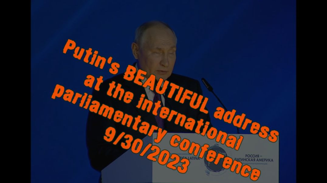 MUST LISTEN !!!  Putin's beautiful speech at the international Parliamentary conference 9/30/2023