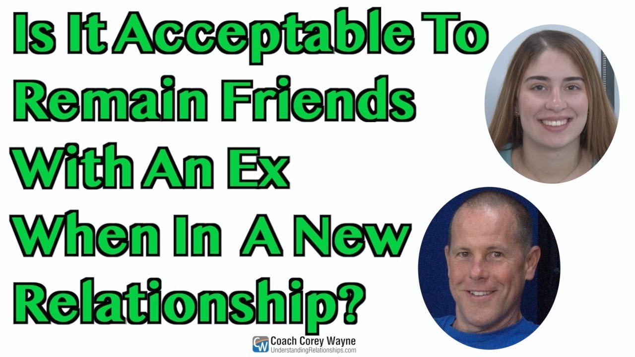 Is It Acceptable To Remain Friends With An Ex When In A New Relationship?