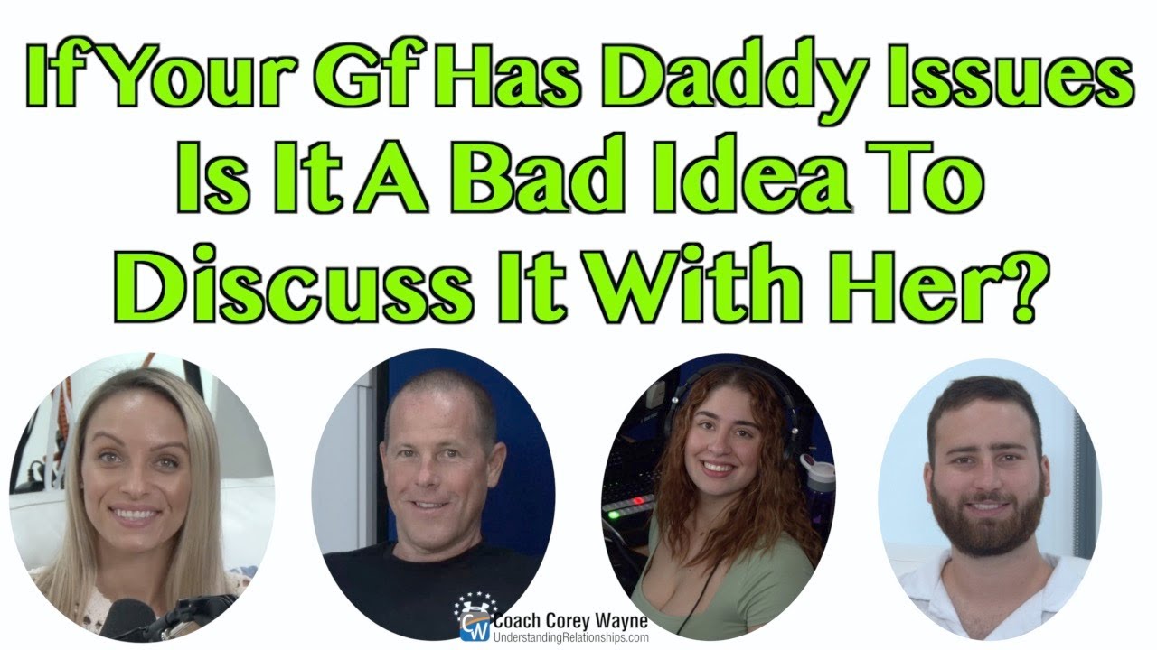 If Your GF Has Daddy Issues Is It A Bad Idea To Discuss It With Her?
