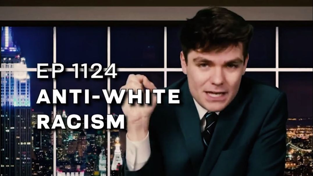 Nick Fuentes on rampant Anti-White racism: "Your (white) children will be hated for their race."