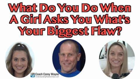 What Do You Do When A Girl Asks You What's Your Biggest Flaw?