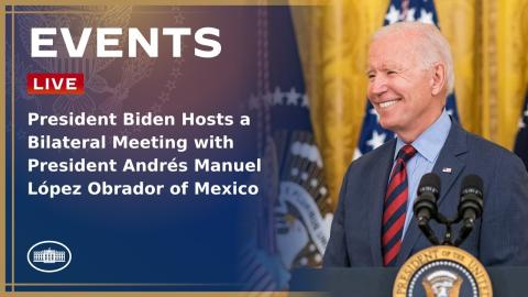 President Biden Hosts a Bilateral Meeting with President Andrés Manuel López Obrador of Mexico