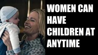 Women Can Have Children at Anytime AND You Don't Need Men