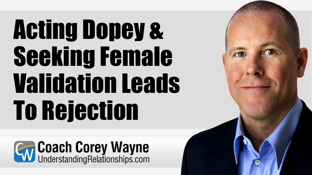 Acting Dopey & Seeking Female Validation Leads To Rejection