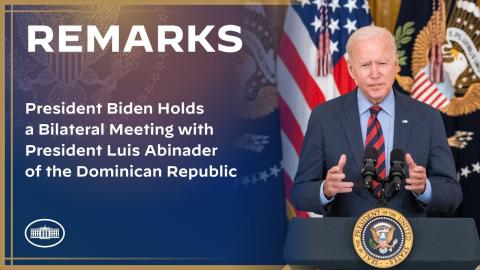 President Biden Holds a Bilateral Meeting with President Luis Abinader of the Dominican Republic