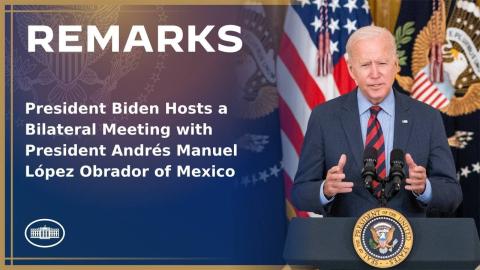 President Biden Hosts a Bilateral Meeting with President Andrés Manuel López Obrador of Mexico
