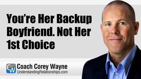 You’re Her Backup Boyfriend. Not Her 1st Choice