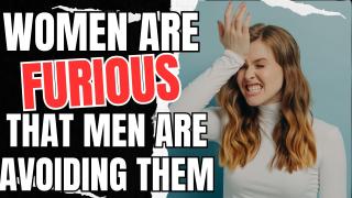 Women Are FURIOUS That Men Are Avoiding Them