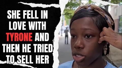She Fell In Love With Tyrone And Then He Tried To Sell Her