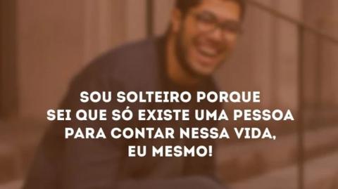 NUNCA FOI TÃO BOM SER SOLTEIRO!