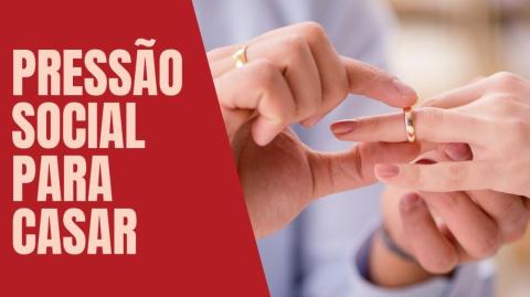 PRESSÃO DOS PAIS PARA CASAR!