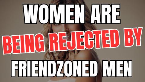 Women Are Being Rejected by Friendzoned Men