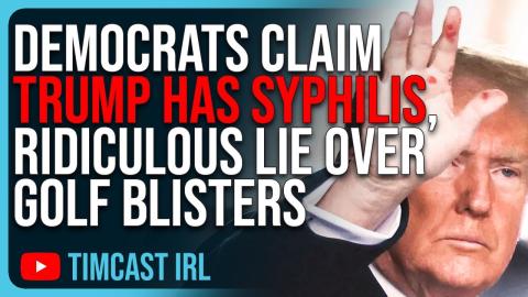 Democrats Claim TRUMP HAS SYPHILIS, Ridiculous Lie Over Likely Golf Blisters
