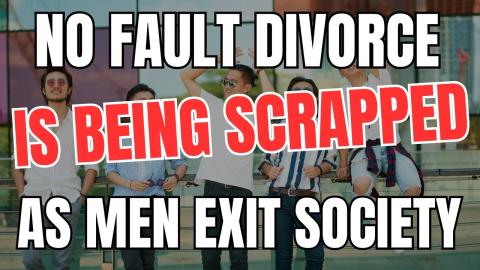 No Fault Divorce is Being Scrapped as Men Exit Society