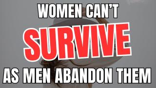 Women Can't Survive As Men Abandon Them