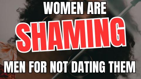 Women Are SHAMING Men For Not Dating Them