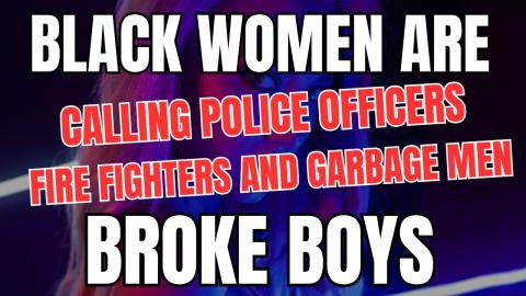 Black Women Are Calling Police Officers, Fire Fighters and Garbage Men Broke Boys