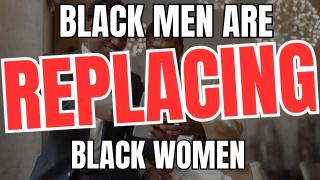 Black Men Are Replacing Black Women