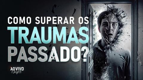 VIVENDO OS TRAUMAS DO PASSADO ETERNAMENTE!