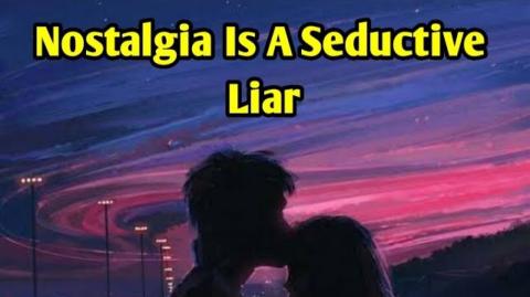 Nostalgia Is a Seductive Liar