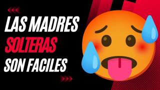 Las Madres Solteras Son Faciles...