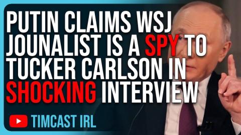 Putin Claims WSJ Journalist IS A SPY To Tucker Carlson In SHOCKING Interview