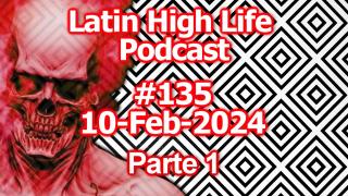 Latin High Life Podcast #135 | 10-Feb-2024 | Parte 1