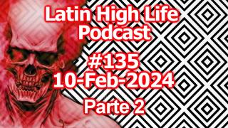 Latin High Life Podcast #135 | 10-Feb-2024 | Parte 2