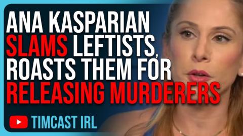 Ana Kasparian SLAMS Leftists, ROASTS Them For RELEASING MURDERERS Onto The Street