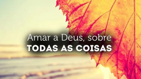 Amar a Deus Sobre Todas as Coisas!