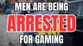 Men are Being Arrested for Gaming