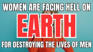 Women are Facing Hell on Earth for Destroying the Lives of Men