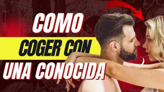 Como Coger Con una Conocida