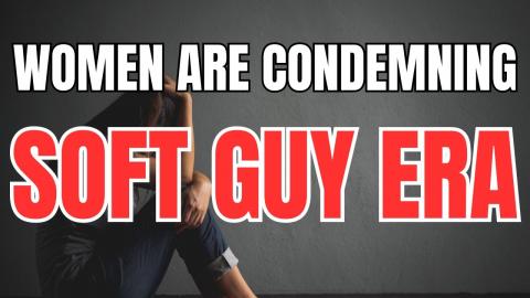 Women Are Learning More About "Soft Guy Era" And INSTANTLY Starts HATING