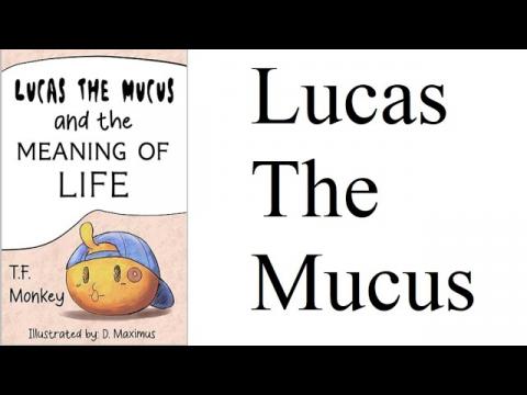 Lucas the Mucus and the Meaning of Life