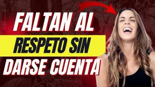Ellas Faltan al Respeto sin Darse Cuenta