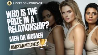 Who is the Prize in a Relationship? & Lack of $exual Di$ipline is Co$ting Men