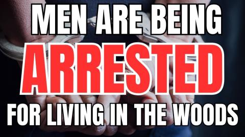 Men are Being ARRESTED for Living in The Woods