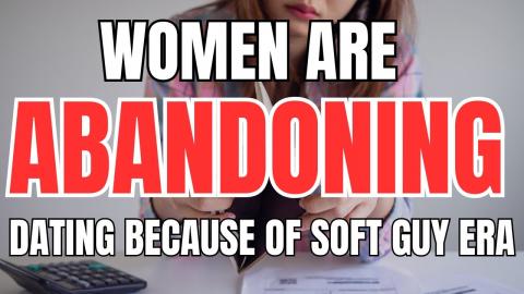 Women are Abandoning Dating in REVENGE for Men Creating the "Soft Guy Era"