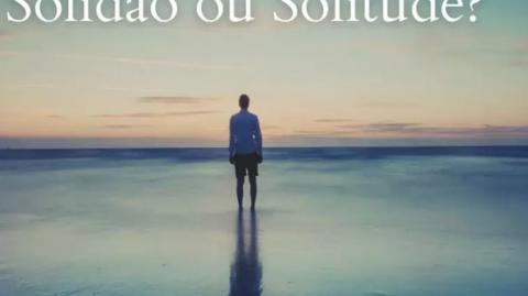A SOLIDÃO FARÁ PARTE DA SUA VIDA A MENOS QUE VOCÊ MINIMIZE-A! SÓ QUE VAI DEPENDER DA TUA MENTE!