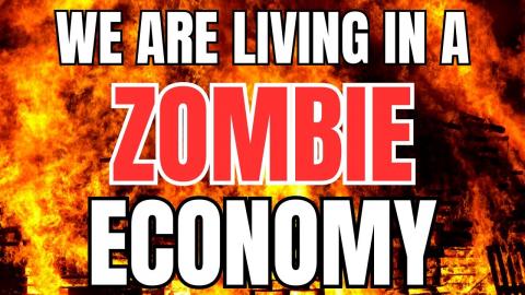 We are Living in A Zombie Economy